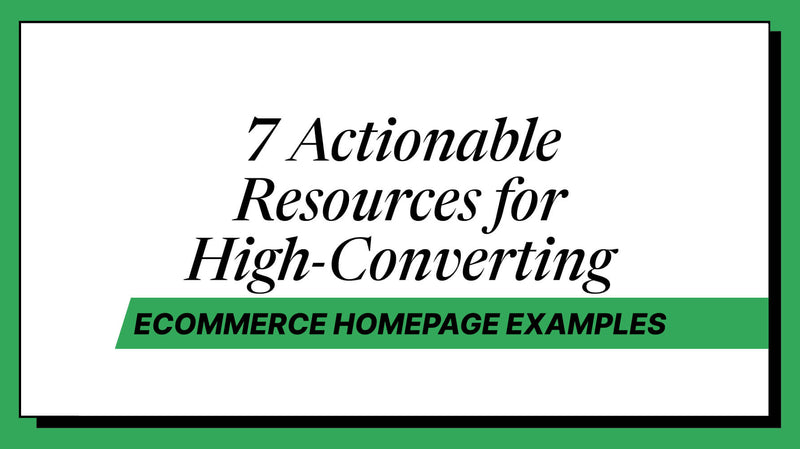 7 Actionable Resources for High-Converting Ecommerce Homepage Examples
