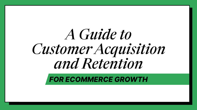 Customer Acquisition and Retention: A Practitioner's Guide for Ecommerce Growth