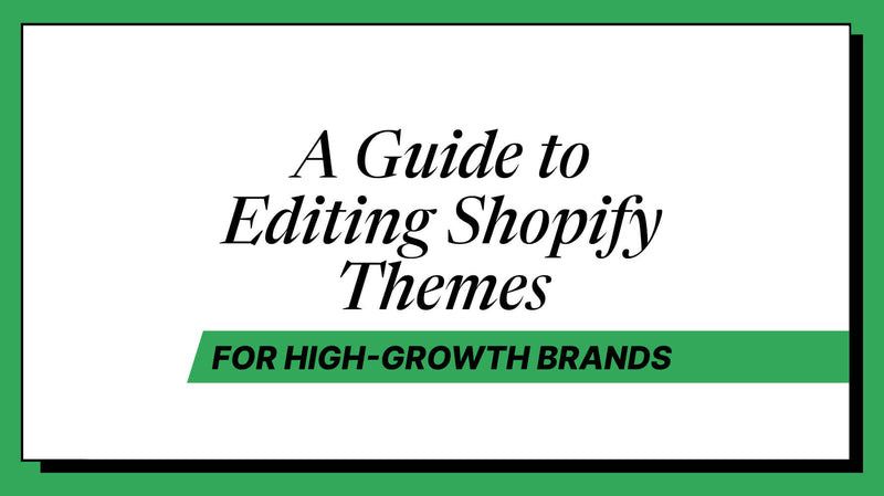 How to Edit Shopify Themes for High-Growth Brands