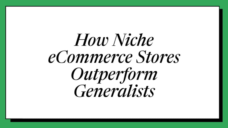 How Niche Ecommerce Stores Outperform Generalists