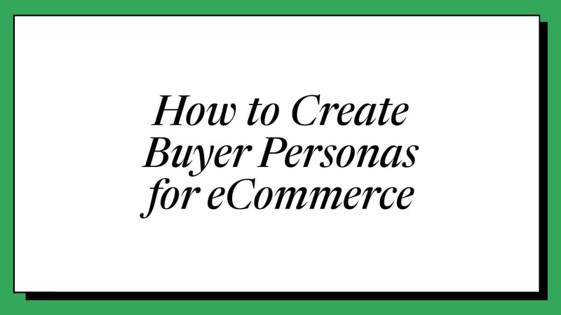 How to Create Buyer Personas for Ecommerce (Data-First Process)