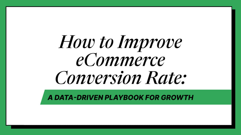 How to improve ecommerce conversion rate: A data-driven playbook for growth