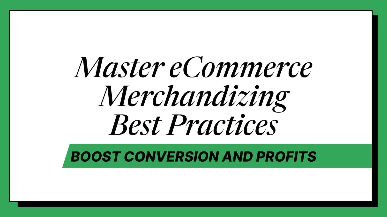 Master ecommerce merchandising best practices to boost conversions and profits