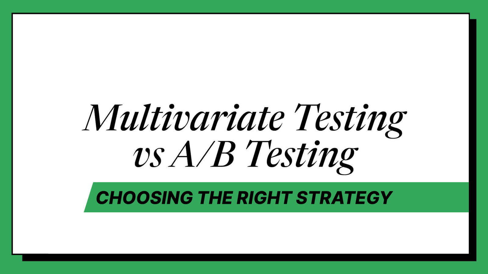 Multivariate Testing vs. A/B Testing: Choosing the Right Strategy for Your Ecommerce Brand