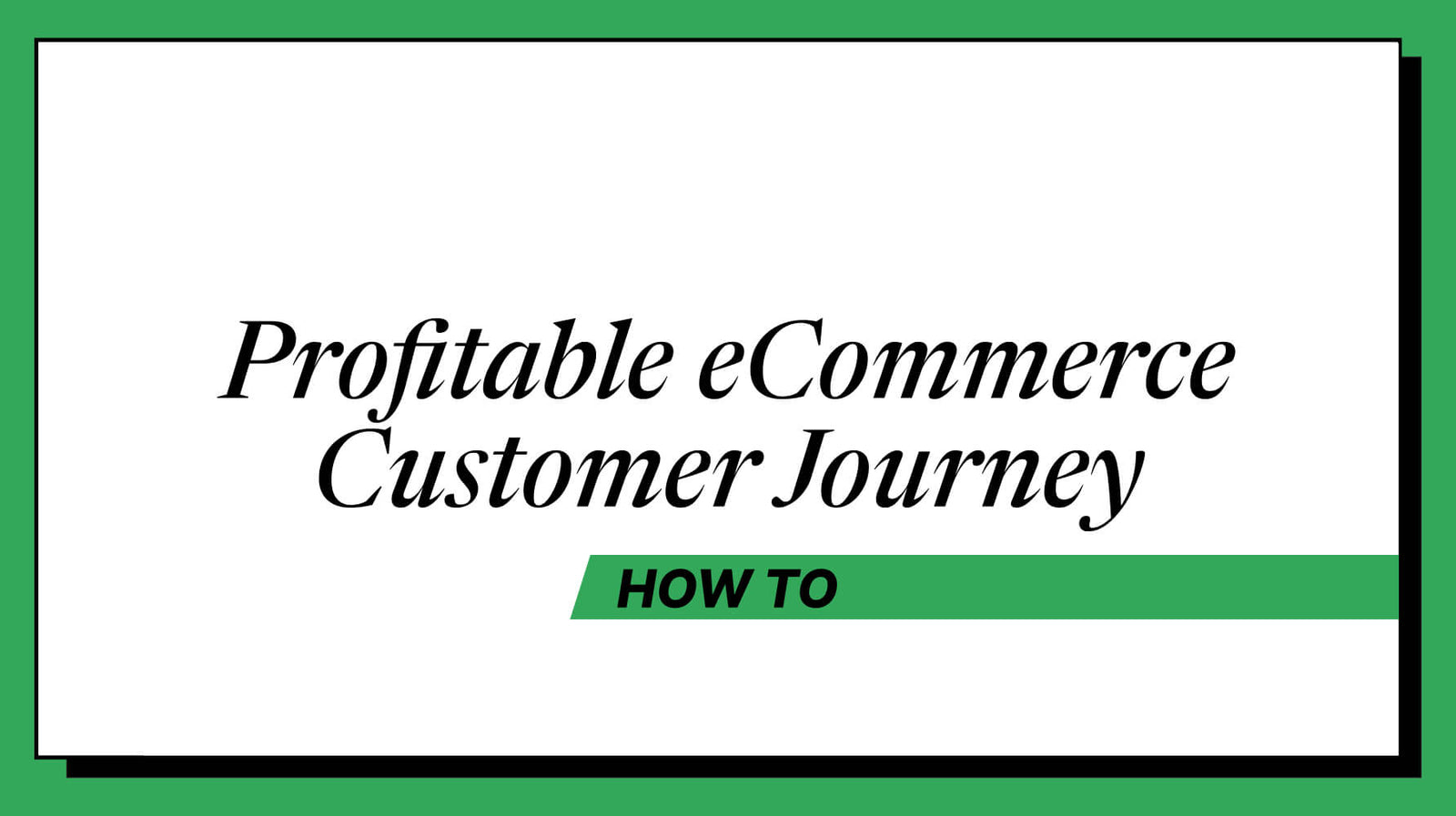 How to Architect a Profitable E-commerce Customer Journey (2026)
