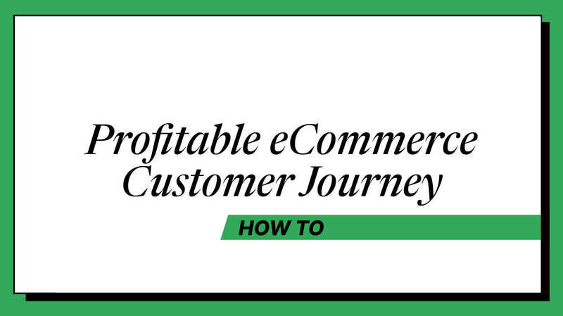 How to Architect a Profitable E-commerce Customer Journey (2026)