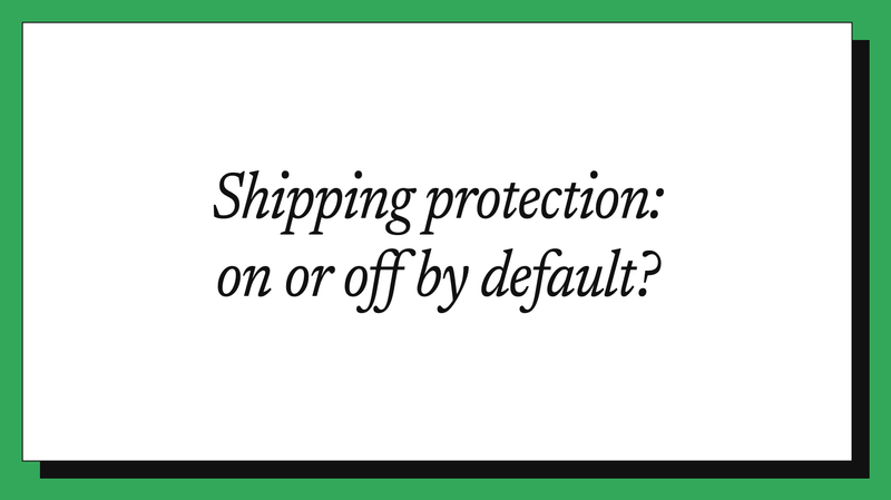 Shipping protection: on or off by default?